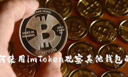 ### 如何使用imToken观察其他钱包的交易动态